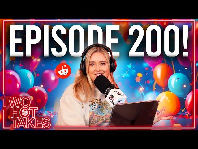 EPISODE 200! Your Time to Shine.. || Two Hot Takes Podcast || Reddit Stories