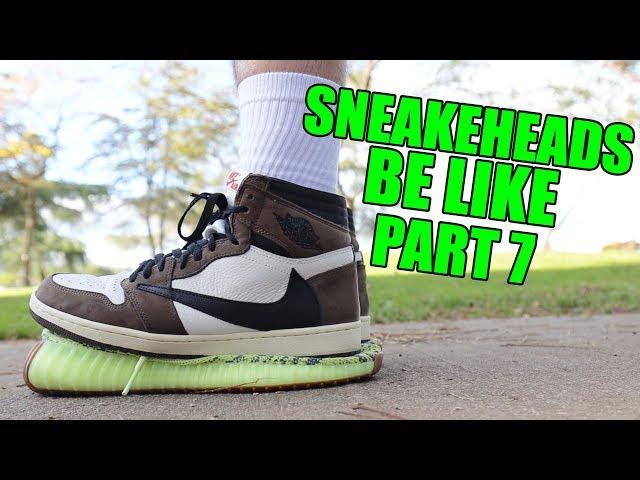 SNEAKERHEADS BE LIKE PART 7