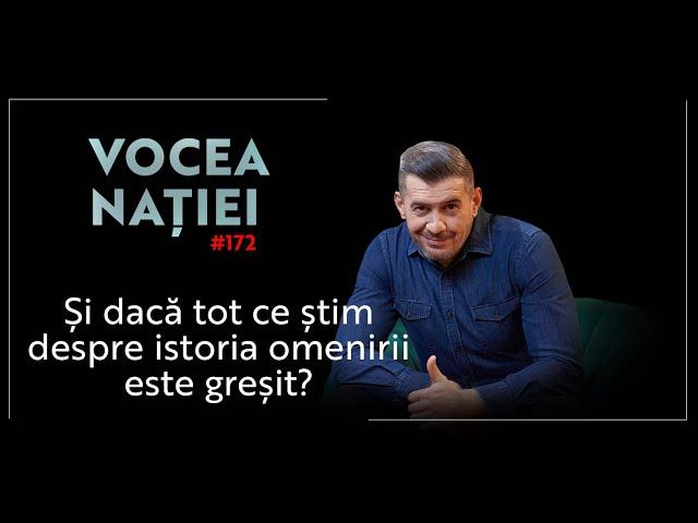 Vocea Nației #172: Și dacă tot ce știm despre istoria omenirii este greșit?