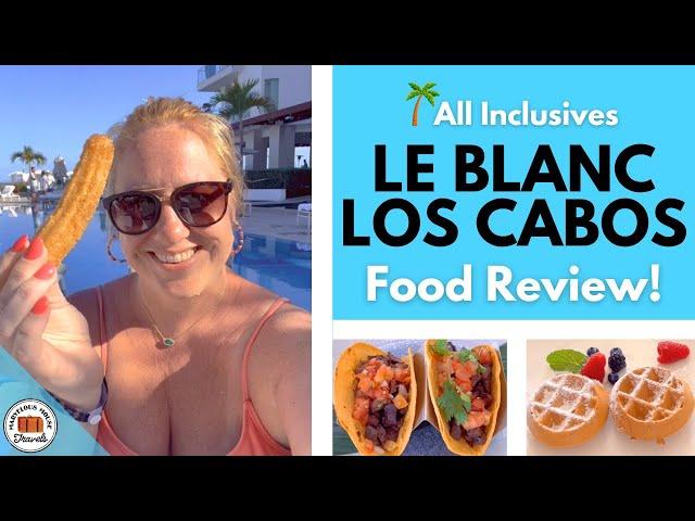 Le Blanc Los Cabos Food Review