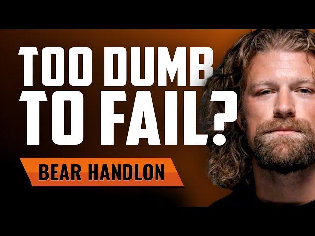 Too Dumb to Fail? with Bear Handlon