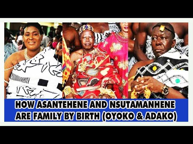 HOW ASANTEHENE AND NSUTAMANHENE ARE FAMILY BY BIRTH (OYOKO & ADAKO)