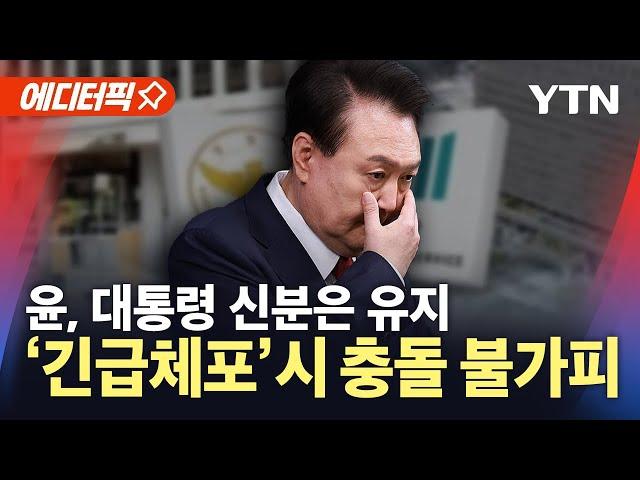 [탄핵이슈] 윤, 대통령 신분은 유지…'긴급체포' 시 경호처와 충돌 불가피 / YTN