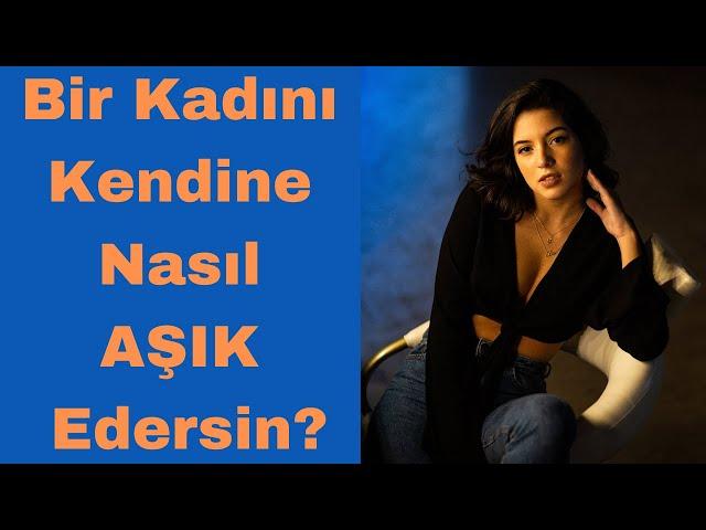 Bir Kadını Kendine Nasıl Aşık Edersin?