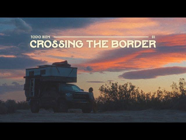 Crossing into Baja | Travel Series | Todo Bien EP. 01