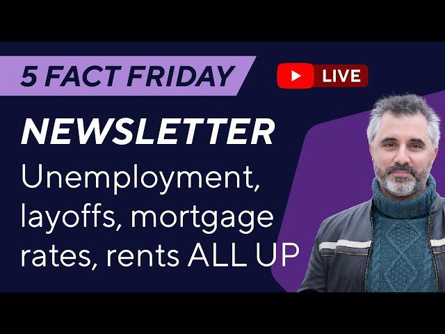 5FF: Unemployment, layoffs, mortgage rates, rents ALL UP. GPD per head DOWN.