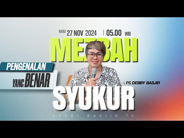 MEZBAH SYUKUR  RABU 27 NOV 24 - Pk.05.00 WIB - "PENGENALAN YANG BENAR" - PS. DEBBY BASJIR