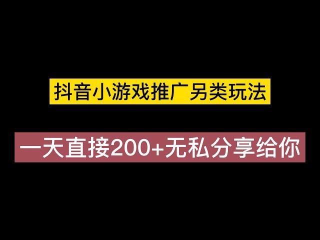 网赚项目 抖音小游戏推广另类玩法，一天直接200+!无私分享给你！