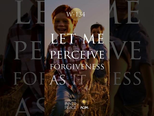 Workbook Lesson 134: Let me perceive forgiveness as it is. #acourseinmiracles #acim #innerpeace