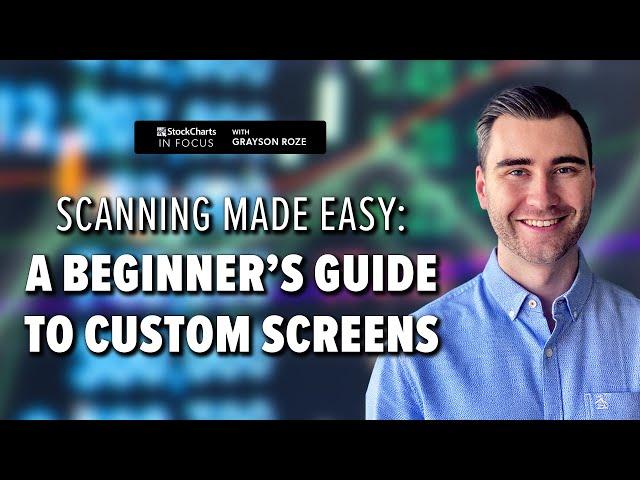 Scanning Made Easy: A Beginner’s Guide To Custom Screens | Grayson Roze | StockCharts In Focus