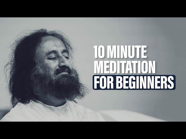 10 Minute Guided Meditation for Beginners | Gurudev Sri Sri Ravi Shankar