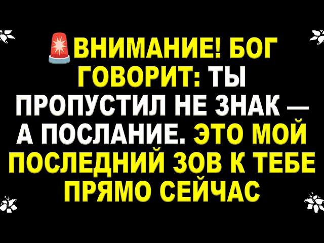 ВНИМАНИЕ! БОГ ГОВОРИТ: ТЫ ПРОПУСТИЛ НЕ ЗНАК — А ПОСЛАНИЕ. ЭТО МОЙ ПОСЛЕДНИЙ ЗОВ К ТЕБЕ ПРЯМО СЕЙЧАС
