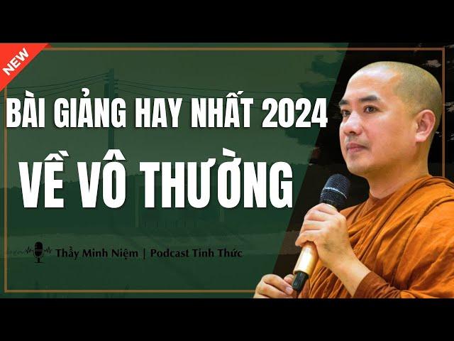 Thầy Minh Niệm - Bài Giảng HAY NHẤT 2024 Về "VÔ THƯỜNG" (Mới Xuất Bản) | Podacst Tỉnh Thức