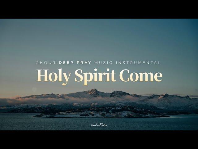 Holy Spirit, Come - Deep Pray Music | Meditation Music | Healing Music