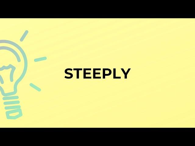 What is the meaning of the word STEEPLY?