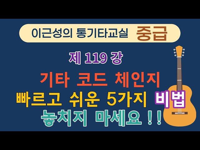 제119강 코드 체인지 5가지 비법 . 이근성의 통기타 교실. 통기타 어커스틱기타 강좌.