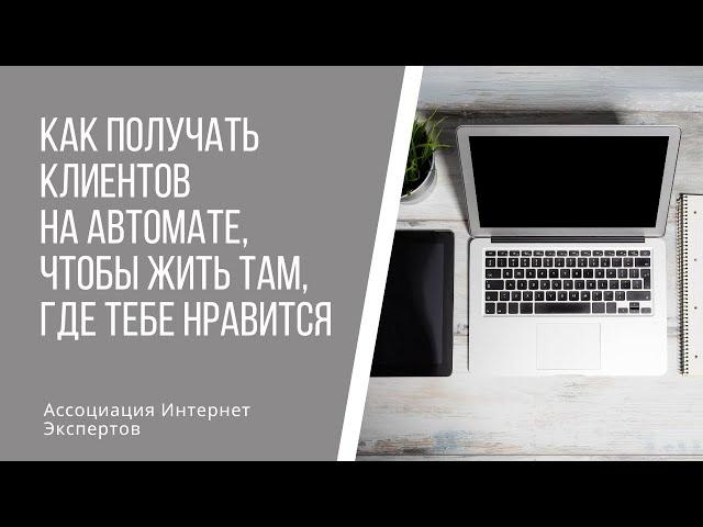 Как получать клиентов на автомате, чтобы жить там, где тебе нравится