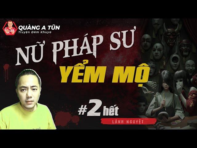 truyện ma làng quê Quàng A Tũn live : Nữ pháp sư yểm mộ | Tập 2 hết | tà tu nuôi quỷ ở Đà Lạt