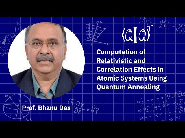 QIQT 23 | Bhanu Das- Computation of Relativistic & Correlation Effects Using Quantum Annealing