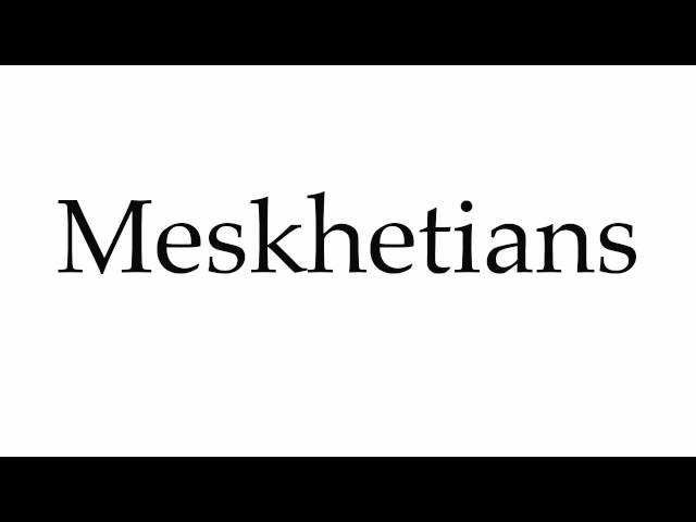 How to Pronounce Meskhetians