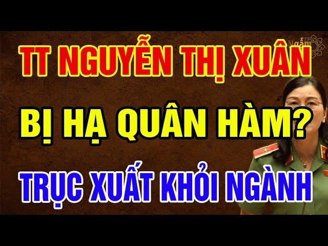 PHÁT NGÔN Ngông Cuồng, Thiếu Tướng NGUYỄN THỊ XUÂN Có Bị HẠ QUÂN HÀM, TRỤC XUẤT Ra Khỏi Ngành Không?