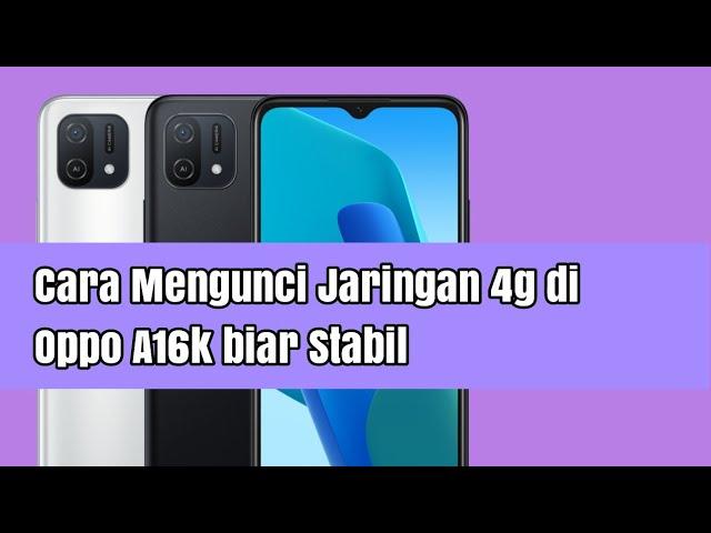 Cara Mengunci Jaringan 4g di Oppo A16k biar Stabil