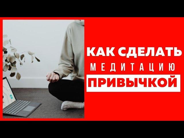 Как Начать Медитировать Каждый День и Сделать Медитацию Привычкой