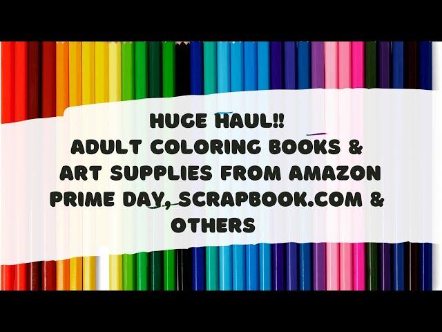 HUGE HAUL!! Adult Coloring Books &  Art Supplies from Amazon Prime Day, Scrapbook.com & Others