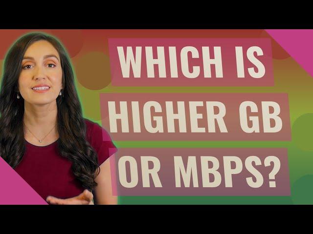 Which is higher GB or Mbps?