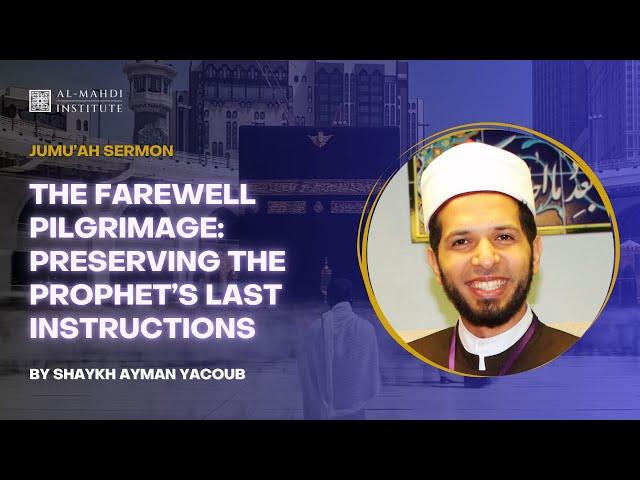 The Farewell Pilgrimage: Preserving the Prophet's Last Instructions | Shaykh Ayman Yacoub