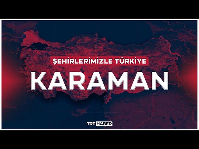 Şehirlerimizle Türkiye - KARAMAN