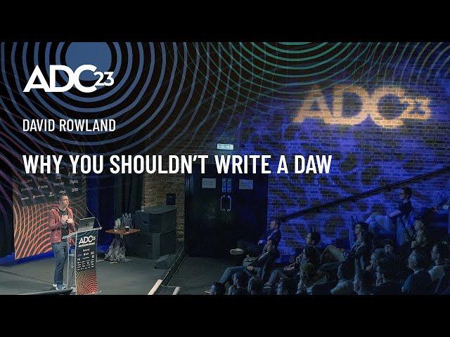 Why You Shouldn’t Write a DAW - David Rowland - ADC23