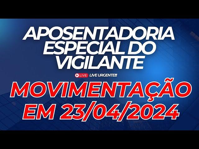 Aposentadoria Especial do VIGILANTE - TEMA 1.209 - MOVIMENTAÇÃO 23/04/2024