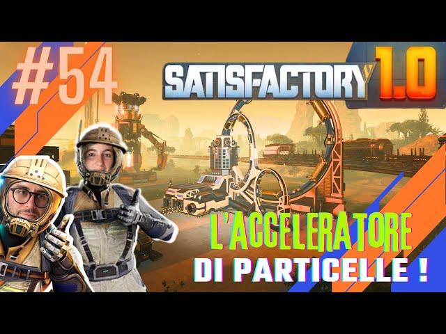 ACCELERATORE di PARTICELLE e POTENZIAMO LA CORRENTE ! - SATISFACTORY 1.0 !! ( gameplay ITA EP. 54 )