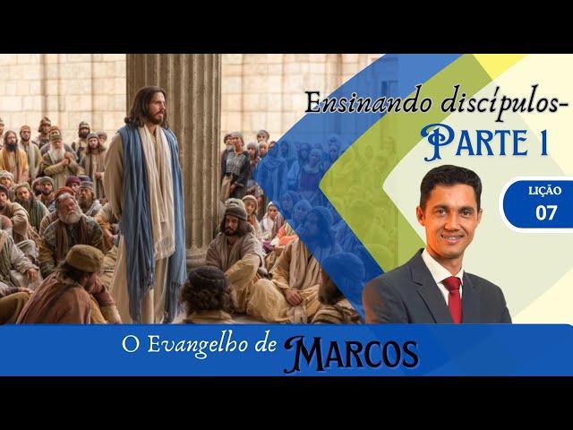 Lição 7| Ensinando Discípulos - Parte 1 (Evangelho de Marcos 3T/2024)