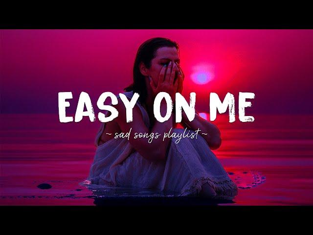 Easy On Me  Sad songs playlist that will make you cry ~ 𝐚 𝐥𝐚𝐭𝐞 𝐧𝐢𝐠𝐡𝐭 𝐩𝐥𝐚𝐲𝐥𝐢𝐬𝐭 𝐟𝐨𝐫 𝐛𝐫𝐨𝐤𝐞𝐧 𝐡𝐞𝐚𝐫𝐭𝐬