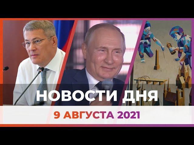 Новости Уфы и Башкирии 09.08.21: Путин открыл завод, граффити в немецком Галле и болезнь Хабирова