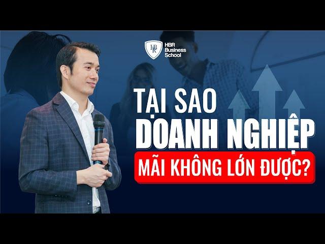 Tại sao doanh nghiệp mãi không lớn được? | Trường doanh nhân HBR| Mr. Tony Dzung