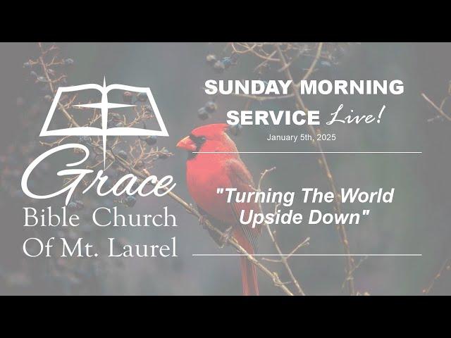 "Turning The World Upside Down” - Grace Bible Church of Mt Laurel - Sunday Morning Service Live!