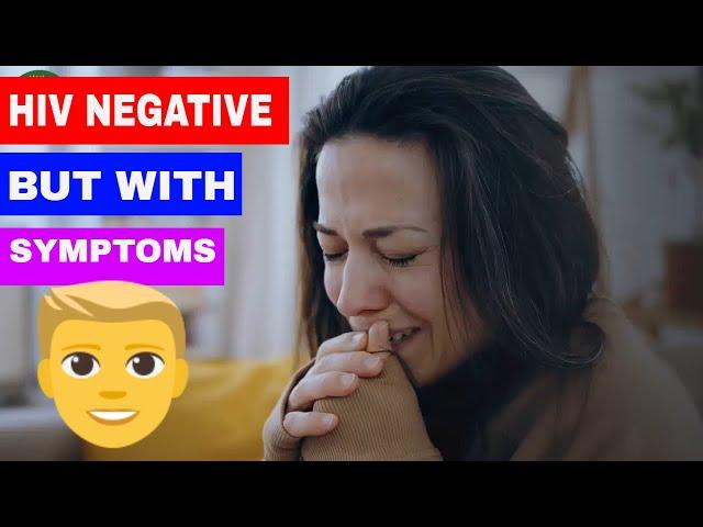 i have HIV symptoms but tested negative (hiv negative but symptoms persist)