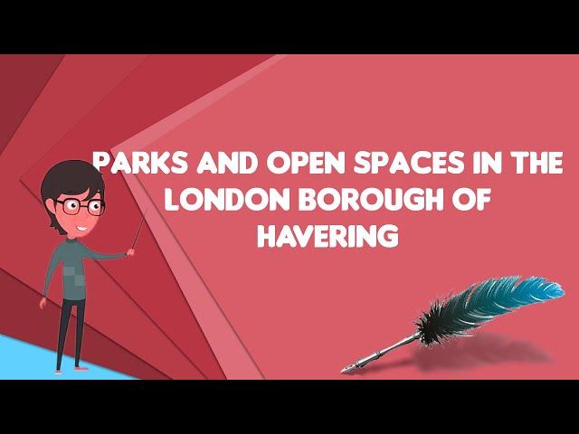 What is Parks and open spaces in the London Borough of Havering