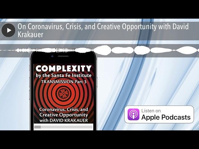 On Coronavirus, Crisis, and Creative Opportunity with David Krakauer