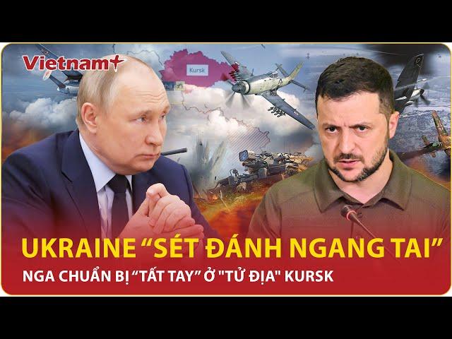 Thời sự Quốc tế: Ukraine nhận tin “sét đánh ngang tai”; Nga “tất tay” ở "tử địa" Kursk