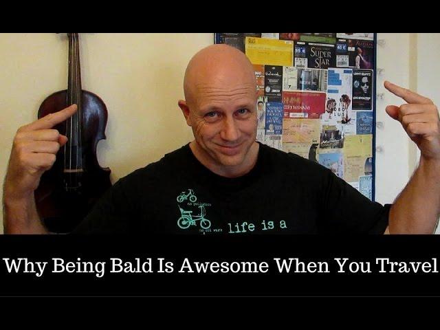 Why Being Bald Is Awesome When You Travel - Ultimate Travel Tip!