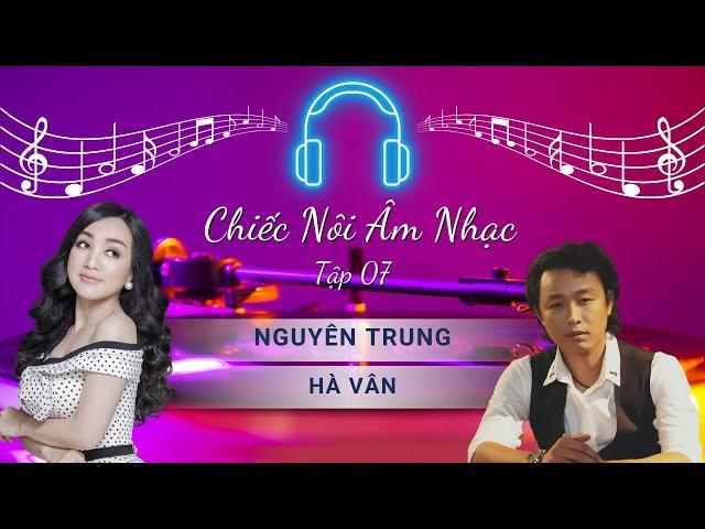 CHIẾC NÔI ÂM NHẠC - TẬP 7 - NGUYÊN TRUNG, HÀ VÂN