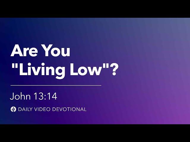 Are You “Living Low”? | John 13:14 | Our Daily Bread Video Devotional