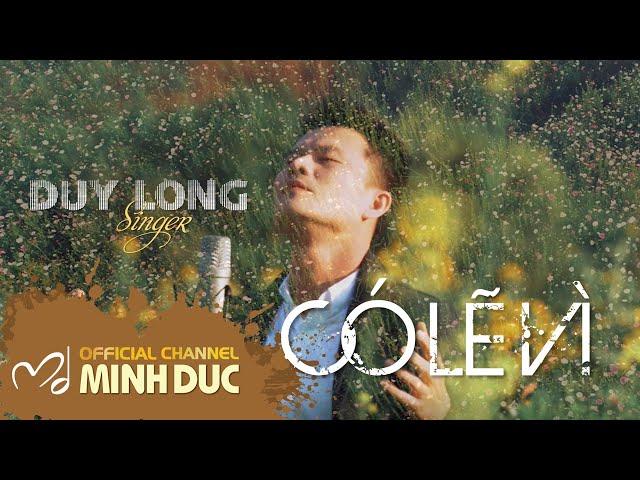 DUY LONG • CÓ LẼ VÌ (Nhạc sĩ Minh Đức)  Minh Duc Vu Oficial [Official 4K Music Video]