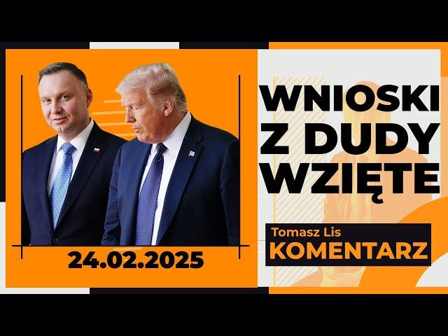 Wnioski z Dudy wzięte | TOMASZ LIS KOMENTARZ 24.02.2025