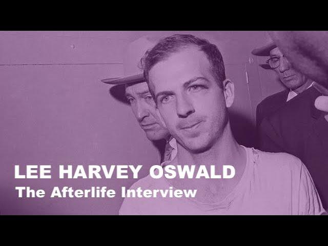 The Afterlife Interview with LEE HARVEY OSWALD.