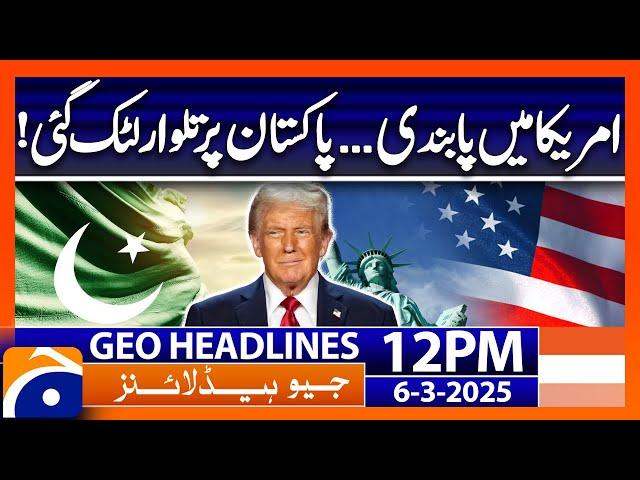 US New Visa Policy - Pak US Relations  | Geo News 12 PM Headlines | 6 March 25